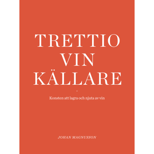 Johan Magnusson Trettio vinkällare : konsten att lagra och njuta av vin (inbunden)
