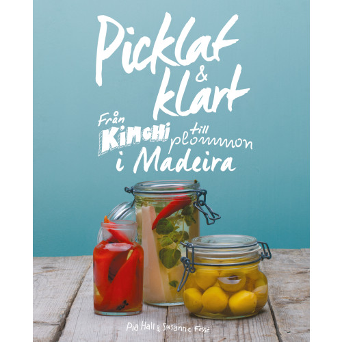 Pia Hall Picklat & klart : från kimchi till plommon i madeira (inbunden)