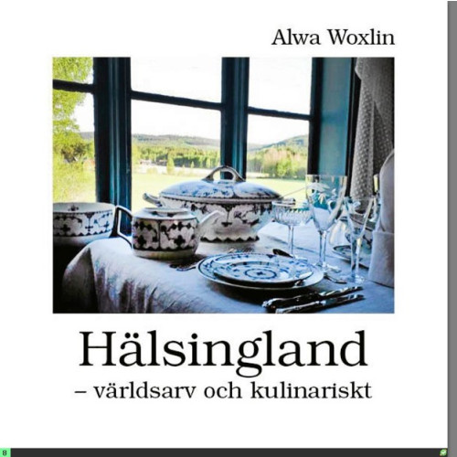 Alwa Woxlin Hälsingland : världsarv och kulinariskt (inbunden)
