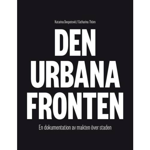 Katarina Despotovic Den urbana fronten : en dokumentation av makten över staden (bok, flexband)