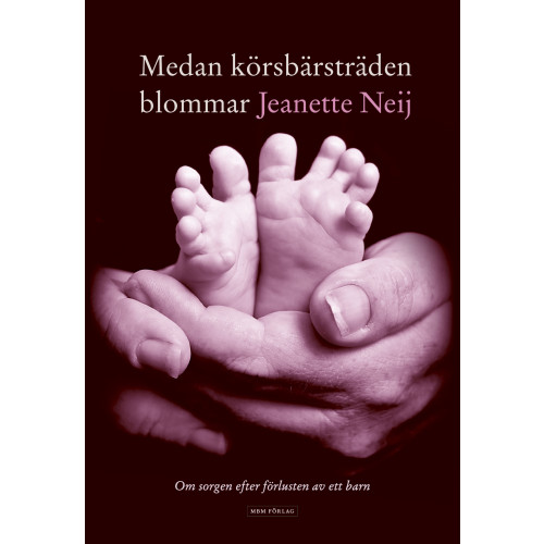 Jeanette Neij Medan körsbärsträden blommar : om sorgen efter förlusten av ett barn (inbunden)