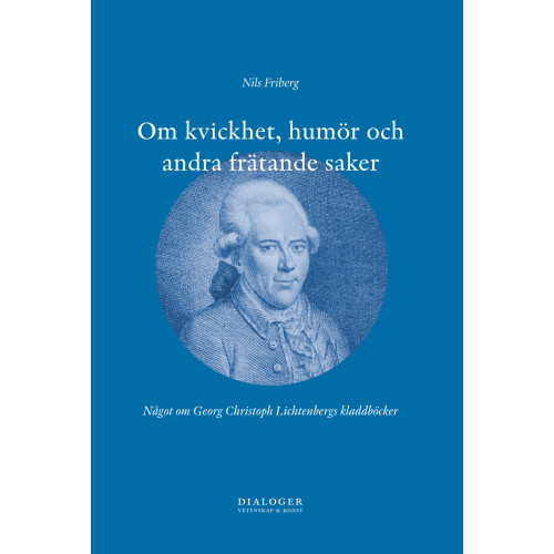 Nils Friberg Om kvickhet, humör och andra frätande saker : något om Georg Christoph Lichtenbergs kladdböcker (häftad)