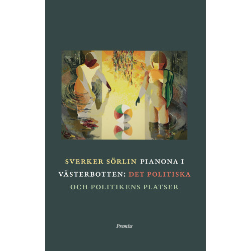 Sverker Sörlin Pianona i Västerbotten : det politiska och politikens platser (bok, danskt band)