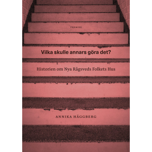 Annika Häggberg Vilka skulle annars göra det? : historien om Nya Rågsveds Folkets Hus (inbunden)