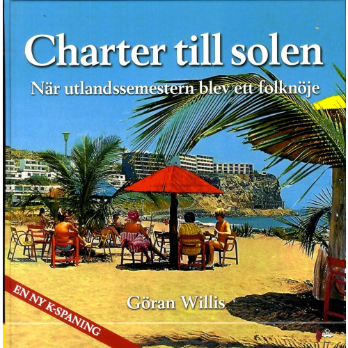 Göran Willis Charter till solen : när utlandssemestern blev ett folknöje (inbunden)