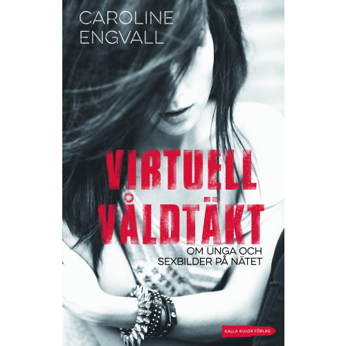 Caroline Engvall Virtuell våldtäkt : om unga och sexbilder på nätet (inbunden)