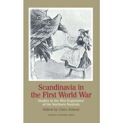 Claes Ahlund Scandinavia in the first world war : studies in the war experience of the northern neutrals (inbunden, eng)