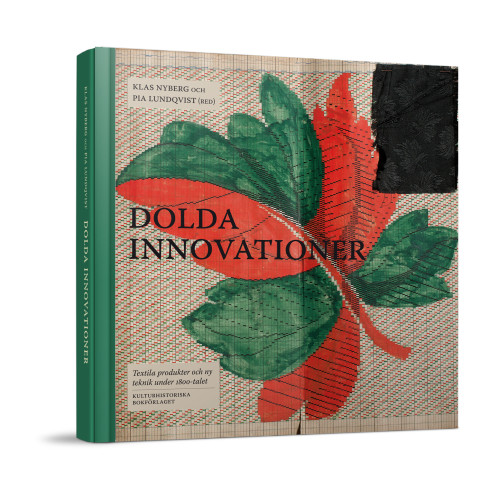 Kulturhistoriska bokförlaget Dolda Innovationer : textila produkter och ny teknik under 1800-talet (inbunden)