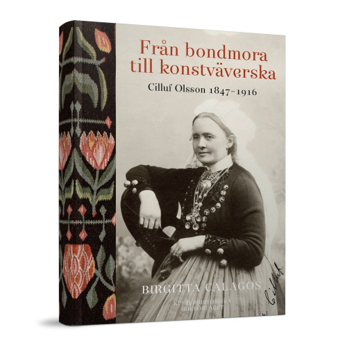 Birgitta Calagos Från bondmora till konstväverska : Cilluf Olsson 1847-1916 (inbunden)