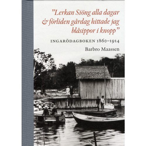 Barbro Maassen "Lerkan Siöng alla dagar & förliden gårdag hittade jag blåsippor i knopp" : Ingarödagboken 1860-1914 (bok, halvklotband)