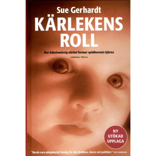 Sue Gerhardt Kärlekens roll : hur känslomässig närhet formar spädbarnets hjärna (inbunden)