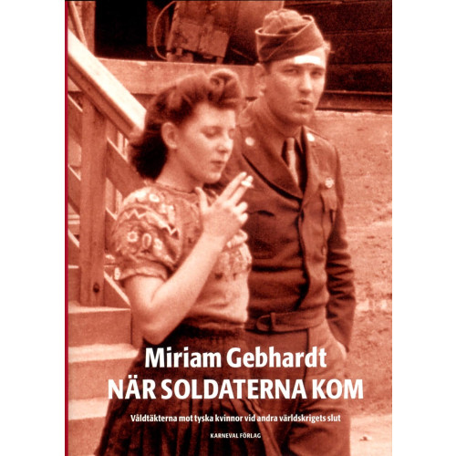 Miriam Gebhardt När soldaterna kom : våldtäkterna mot tyska kvinnor vid andra världskriget (inbunden)
