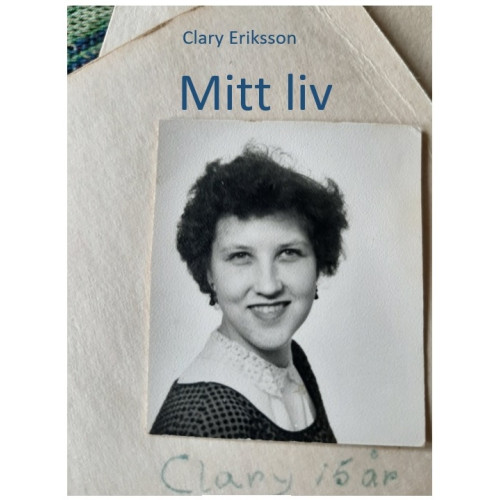 Clary Eriksson Mitt liv (inbunden)