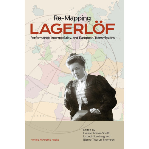 Nordic Academic Press Re-mapping Lagerlöf : performance, intermediality and European transmissions (inbunden, eng)