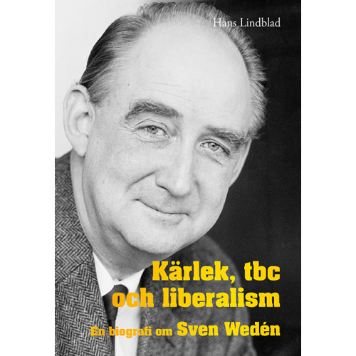 Hans Lindblad Kärlek, tbc och liberalism : en biografi om Sven Wedén (inbunden)