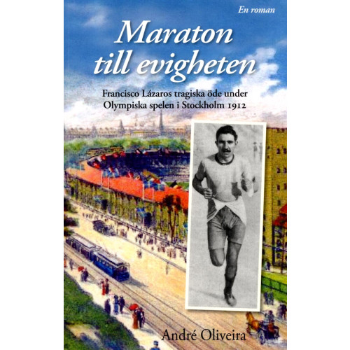 André Oliveira Maraton till evigheten : Franciso Lázaros tragiska öde under Olympiska spelen i Stockholm 1912 (häftad)