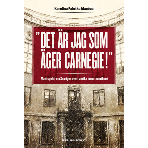 Karolina Palutko Macéus Det är jag som äger Carnegie! : maktspelet om Sveriges mest anrika investmentbank (inbunden)