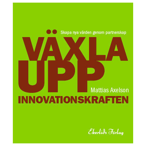 Mattias Axelson Växla upp innovationskraften : skapa nya värden genom partnerskap (bok, danskt band)