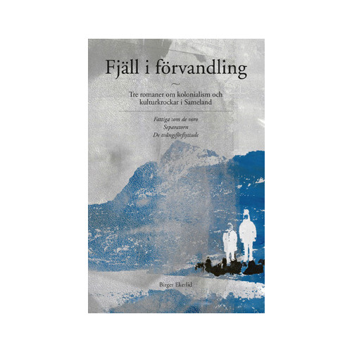 Birger Ekerlid Fjäll i förvandling : tre romaner om kolonialism och kulturkrockar i Sameland (häftad)