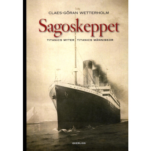 Claes-Göran Wetterholm Sagoskeppet : Titanics myter, Titanics människor (häftad)