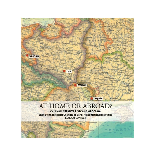 Roos & Tegner At home or abroad? : Chișinău, Černivci, Lviv and Wrocław - living with historical changes to borders and national identities (inbunden, eng)
