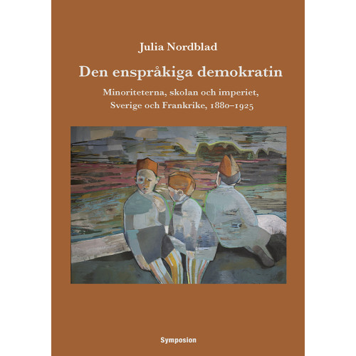 Julia Nordblad Den enspråkiga demokratin : minoriteterna, skolan och imperiet, Sverige och Frankrike, 1880-1925 (häftad)