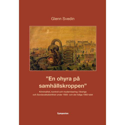 Glenn Svedin En ohyra på samhällskroppen : kriminalitet, kontroll och modernisering i Sverige och Sundsvallsdistriktet under 1800- och det tidiga 1900-talet (inbunden)