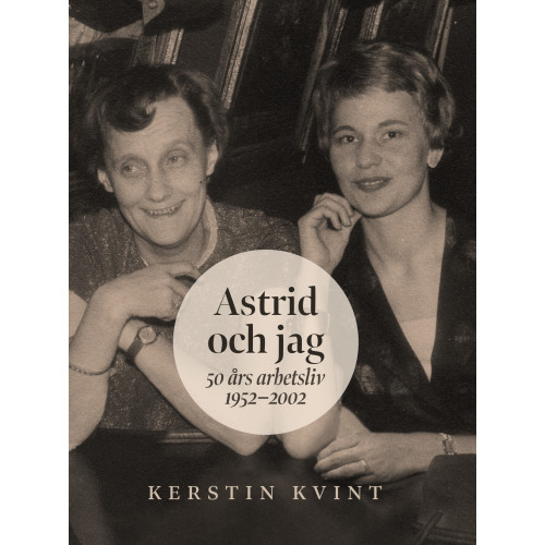 Kerstin Kvint Astrid och jag : 50 års arbetsliv (inbunden)