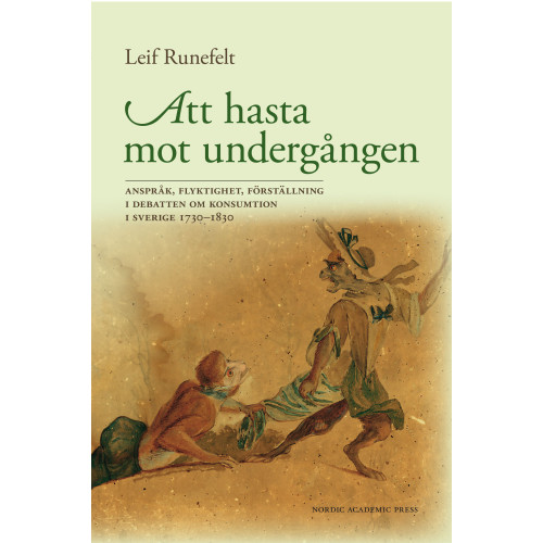 Leif Runefelt Att hasta mot undergången : anspråk, flyktighet, förställning i debatten om konsumtion i Sverige 1730-1830 (inbunden)