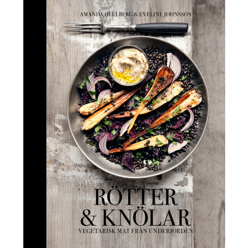 Amanda Hellberg Rötter & knölar : vegetarisk mat från underjorden (inbunden)