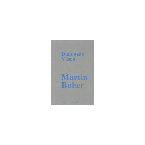 Martin Buber Dialogens Väsen : Traktat om det Dialogiska Livet (inbunden)