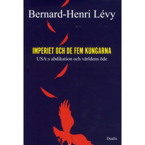 Bernhard-Henri Lévy Imperiet och de fem kungarna : USA:s abdikation och världens öde (inbunden)