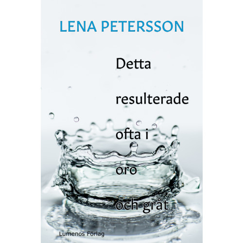 Lena Petersson Detta resulterade ofta i oro och gråt (inbunden)