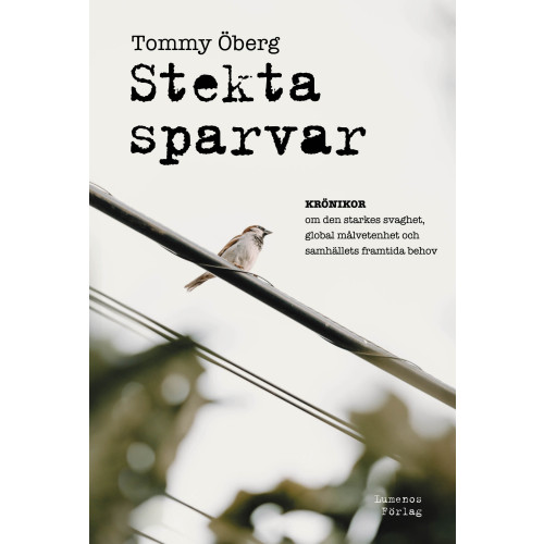 Tommy Öberg Stekta sparvar : krönikor om den starkes svaghet, global målmedvetenhet och samhällets framtida behov (inbunden)
