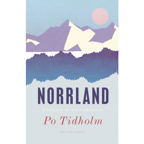 Po Tidholm Norrland : essäer och reportage (bok, storpocket)