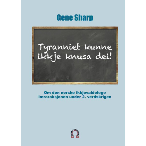 Gene Sharp Tyranniet kunne ikkje knusa dei! : om den norske ikkjevaldelege læraraksjonen under 2. verdskrigen (häftad, nor)