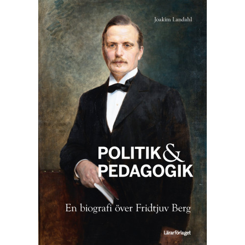 Joakim Landahl Politik & pedagogik : en biografi över Fridtjuv Berg (inbunden)
