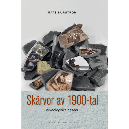 Mats Burström Skärvor av 1900-tal : arkeologiska essäer (inbunden)