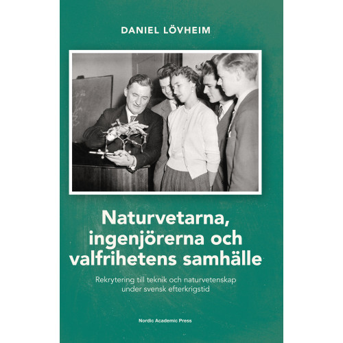 Daniel Lövheim Naturvetarna, ingenjörerna och valfrihetens samhälle : rekrytering till teknik och naturvetenskap under svensk efterkrigstid (inbunden)