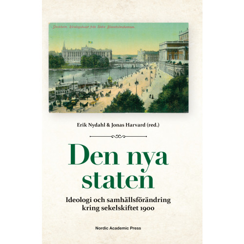 Nordic Academic Press Den nya staten : ideologi och samhällsförändring kring sekelskiftet 1900 (inbunden)