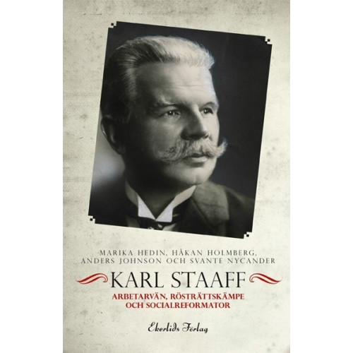 Ekerlids Karl Staaff : arbetarvän, rösträttskämpe och socialreformator (bok, flexband)