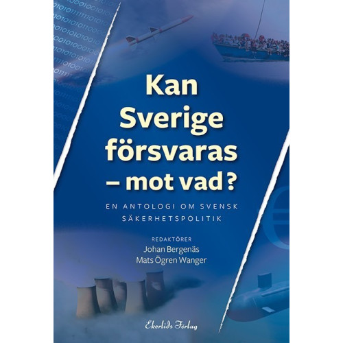 Mats Ögren Wanger Kan Sverige försvaras - mot vad? : en antologi om svensk säkerhetspolitik (häftad)