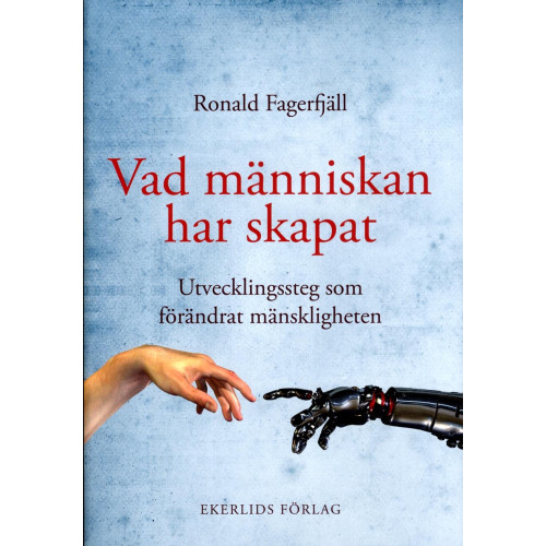 Ronald Fagerfjäll Vad människan har skapat : utvecklingssteg som förändrat mänskligheten (inbunden)