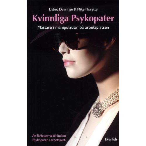 Lisbet Duvringe Kvinnliga psykopater : mästare i manipulation på arbetsplatsen (häftad)