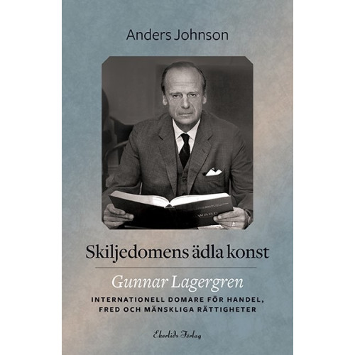 Anders Johnson Skiljedomens ädla konst : Gunnar Lagergren - internationell domare för handel, fred och mänskliga rättigheter (inbunden)