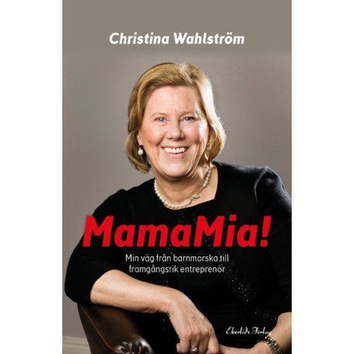 Christina Wahlström MamaMia! : min resa från barnmorska till framgångsrik entreprenör (inbunden)