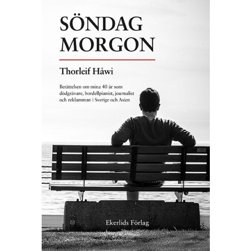 Thorleif Håwi Söndag morgon : berättelsen om mina 40 år som dödgrävare, bordellpianist, journalist och reklamman i Sverige och Asien (inbunden)