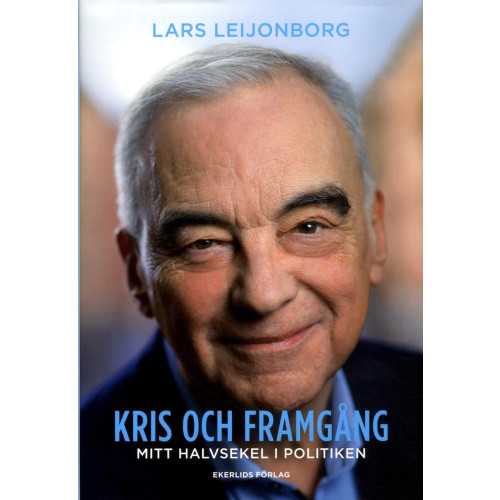 Lars Leijonborg Kris och framgång : mitt halvsekel i politiken (inbunden)