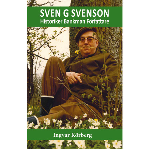 Ingvar Körberg Sven G Svenson : Historiker, bankman, författare (inbunden)