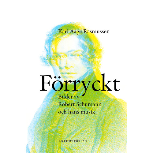 Karl Aage Rasmussen Förryckt : bilder av Robert Schumann och hans musik (bok, danskt band)